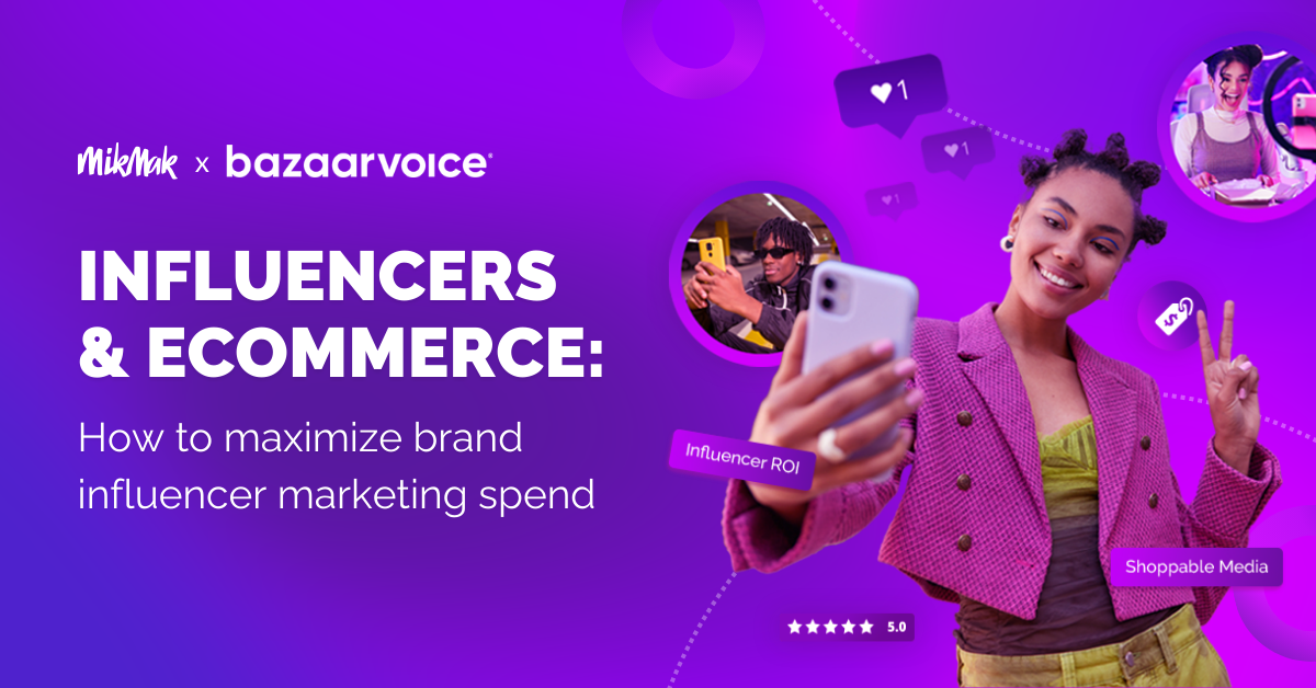 How to Maximize Influencer Marketing ROI with Shoppable Media | MikMak and Bazaarvoice